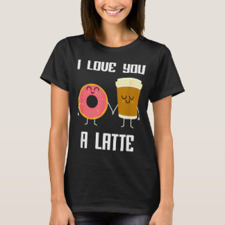 I Love You Funny A Latte Valentines Day For Coffee T-Shirt