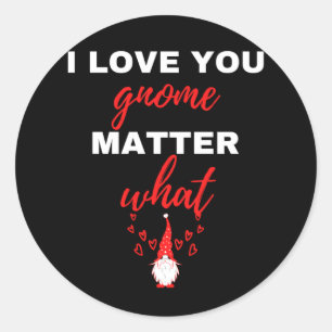 I Love You Gnome Matter What Classic Round Sticker