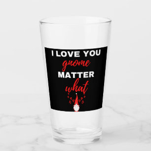 I Love You Gnome Matter What Glass