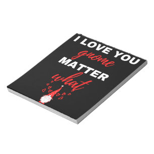 I Love You Gnome Matter What Notepad