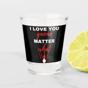 I Love You Gnome Matter What Shot Glass
