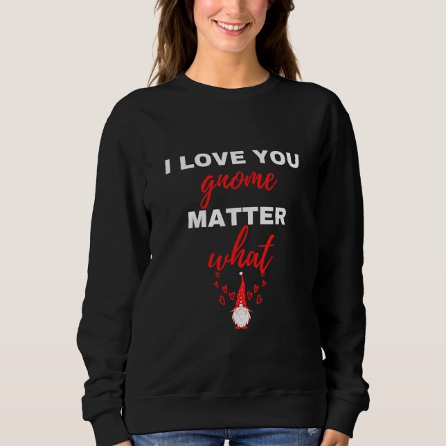 I Love You Gnome Matter What Sweatshirt (Front)