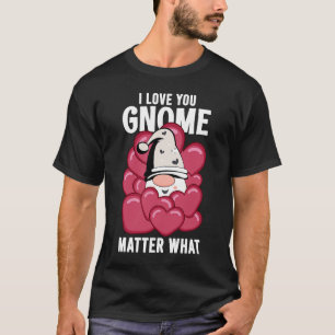I Love You Gnome Matter What T-Shirt