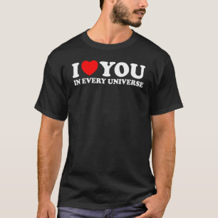I Love You In Every Universe T-Shirt