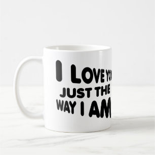 I Love You Just The Way I Am Funny Mug