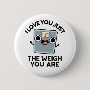 I Love You Just The Weigh You Are Funny Diet Pun 6 Cm Round Badge
