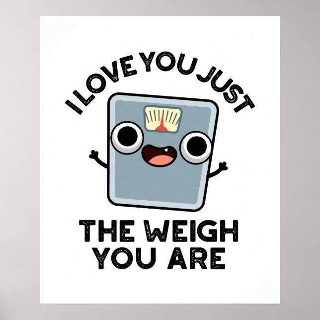I Love You Just The Weigh You Are Funny Pun Poster (Front)