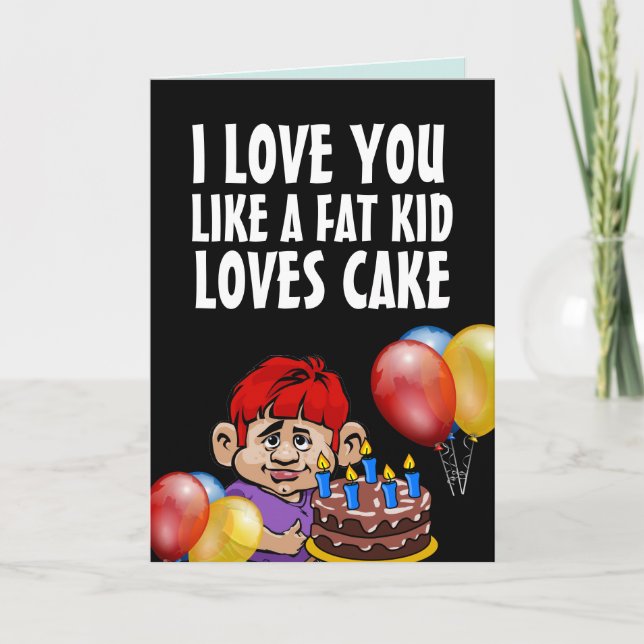 I LOVE YOU LIKE A FAT KID LOVES CAKE BIRTHDAY CARD (Front)