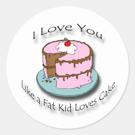 I Love You Like a Fat Kid Loves Cake black Classic Round Sticker