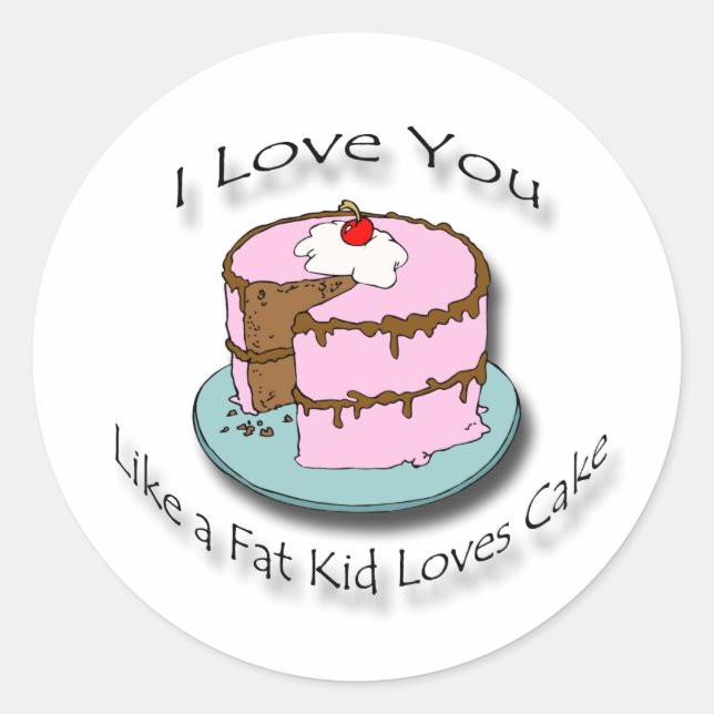 I Love You Like a Fat Kid Loves Cake black Classic Round Sticker (Front)