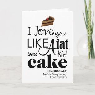 I Love You Like a Fat Kid Loves Cake Greeting Card