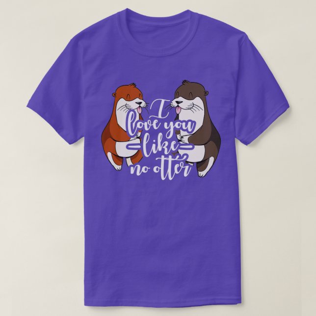 I love you like no otter  - 2  T-Shirt (Design Front)