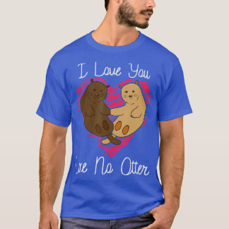 I Love You Like No Otter Animal Pun Cute Punny Gi T-Shirt