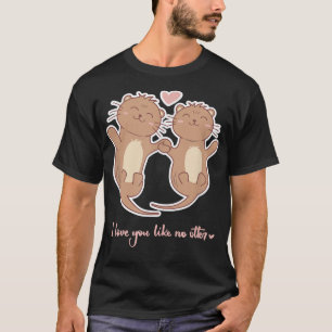I love you like no otter saying love couple BFF T-Shirt