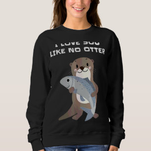 I Love You Like No Otter Sweatshirt