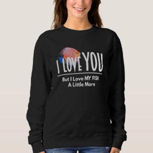 I Love You Love My Fish More Discus Aquarium Fish  Sweatshirt