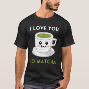 I Love You Matcha Funny Cute Kawaii Green Tea Cup  T-Shirt