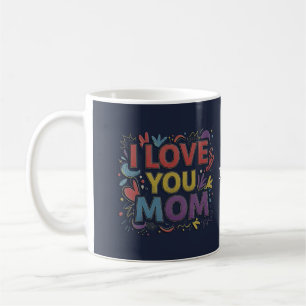 I Love You Mom Coffee Mug