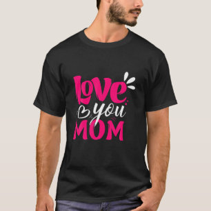 I Love You Mom Happy T-Shirt
