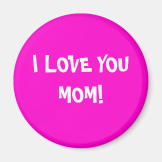 I LOVE YOU MOM! MAGNET
