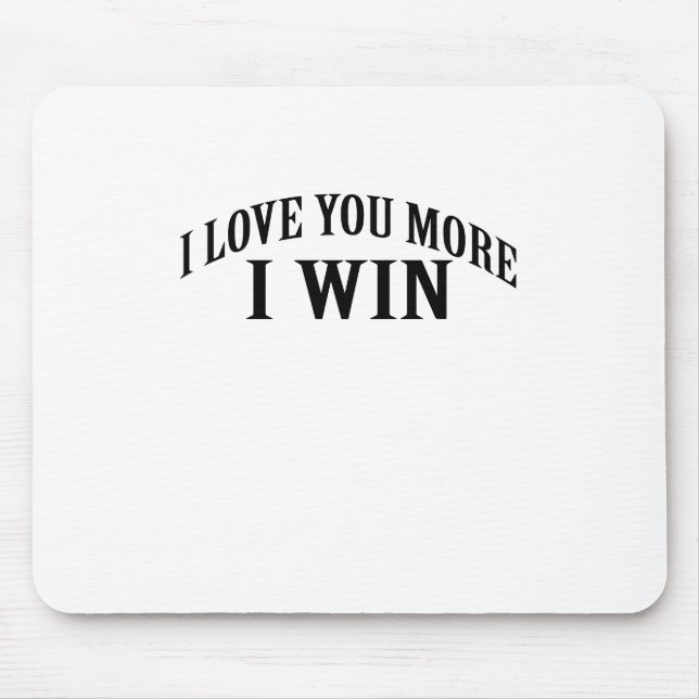 I LOVE YOU MORE I WIN SHIRT . MOUSE MAT (Front)