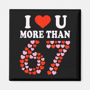 I Love You More Than 67 Valentine’s Day 6 7 Meme 6 Magnet