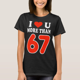I Love You More Than 67 Valentine’s Day 6 7 Meme 6 T-Shirt