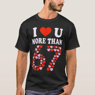 I Love You More Than 67 Valentine’s Day 6 7 Meme 6 T-Shirt