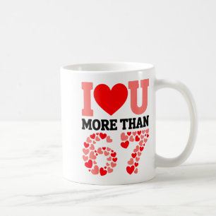 I Love You More Than 67 Valentine’s Day 6 7 Meme H Coffee Mug