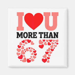 I Love You More Than 67 Valentine’s Day 6 7 Meme H Magnet