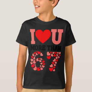 I Love You More Than 67 Valentine’s Day 6 7 Meme H T-Shirt