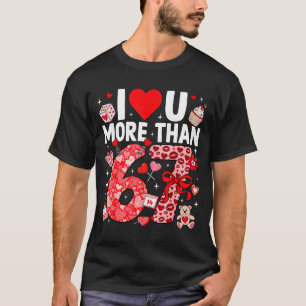 I Love You More Than 67 Valentines Six Seven 67 Me T-Shirt