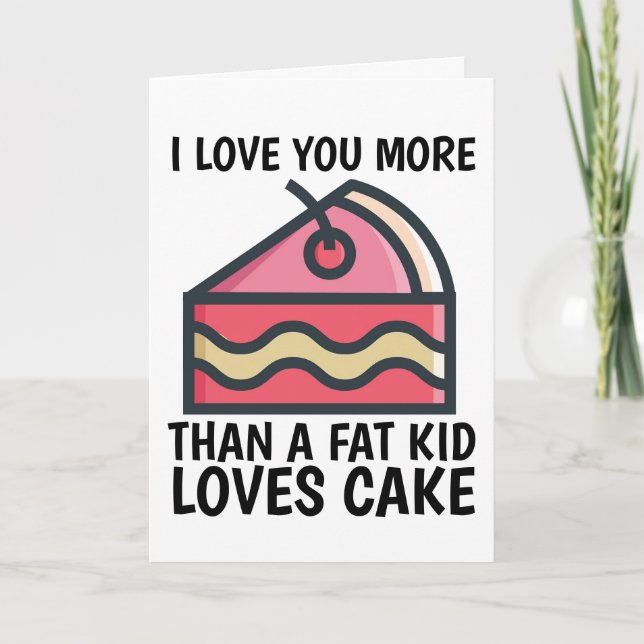 I LOVE YOU MORE THAN A FAT KID LOVES CAKE CARDS (Front)