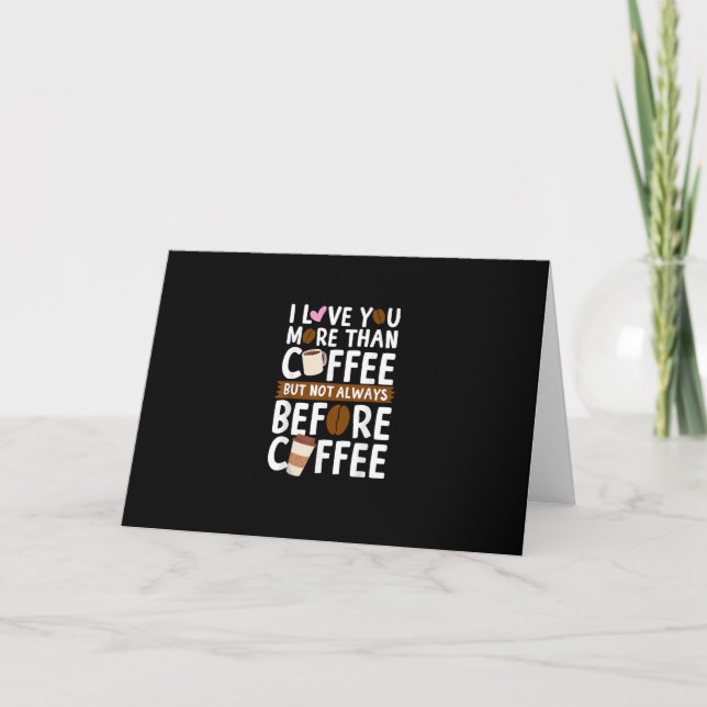 I Love You More Than Coffee But Not Always Before  Card (Front)
