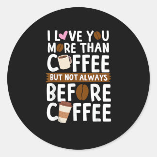 I Love You More Than Coffee But Not Always Before Classic Round Sticker