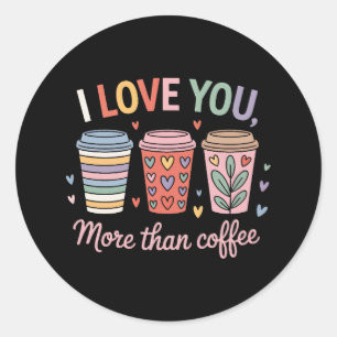 I Love You More Than Coffee Classic Round Sticker