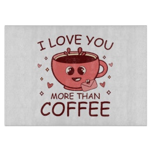 I Love You More Than Coffee Cutting Board