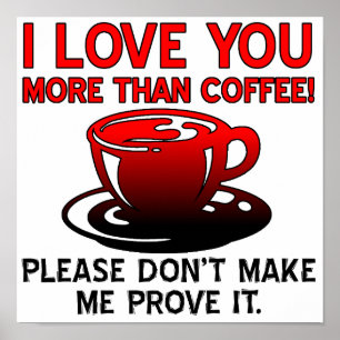 I Love You More Than Coffee Funny Poster Sign