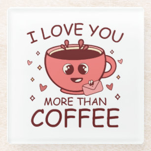 I Love You More Than Coffee Glass Coaster