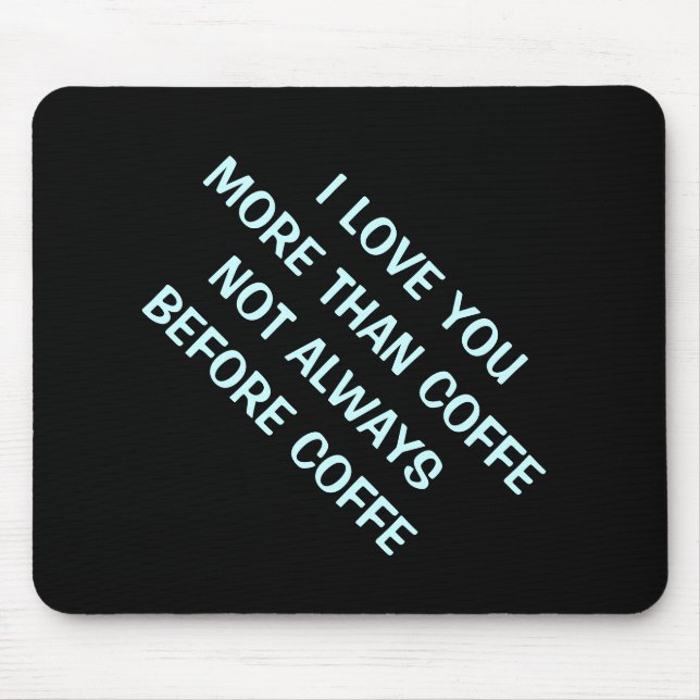 I LOVE YOU MORE THAN COFFEE HUMOROUS MOUSE PAD (Front)