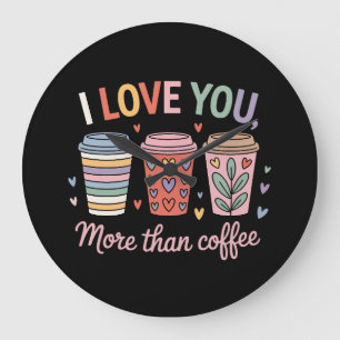 I Love You More Than Coffee Large Clock