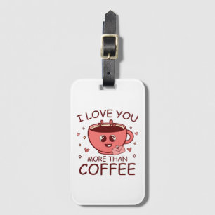 I Love You More Than Coffee Luggage Tag