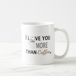 I Love You More than Coffee Mug