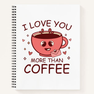 I Love You More Than Coffee Notebook