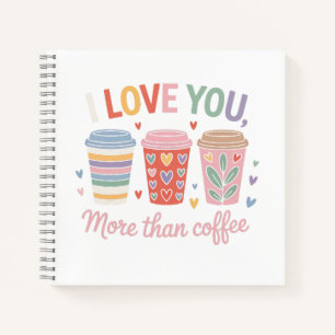 I Love You More Than Coffee Notebook