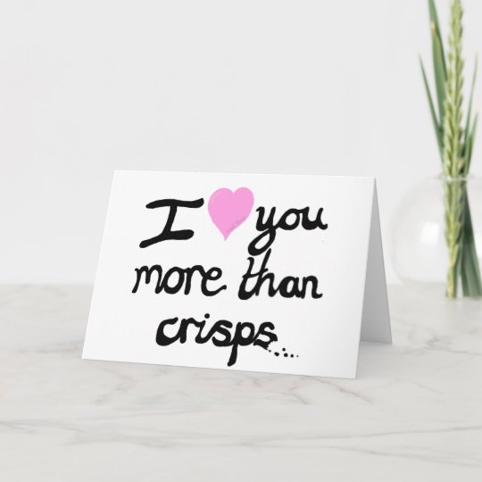 I Love You More Than Crisps Card Zazzle Co Uk