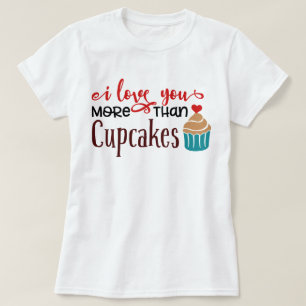 I Love You More Than Cupcakes T-Shirt