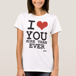I love you more than ever T-Shirt