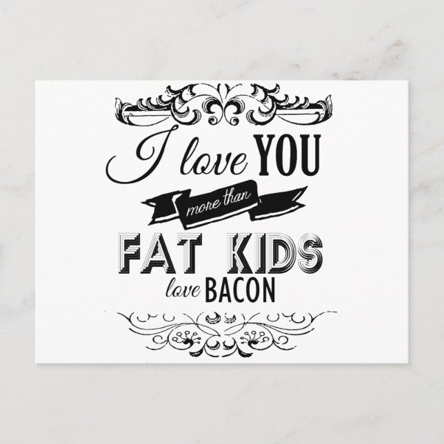 I LOVE YOU MORE THAN FAT KIDS LOVE BACON -.png Postcard (Front)
