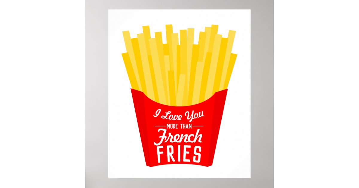 I Love You More Than French Fries Poster | Zazzle